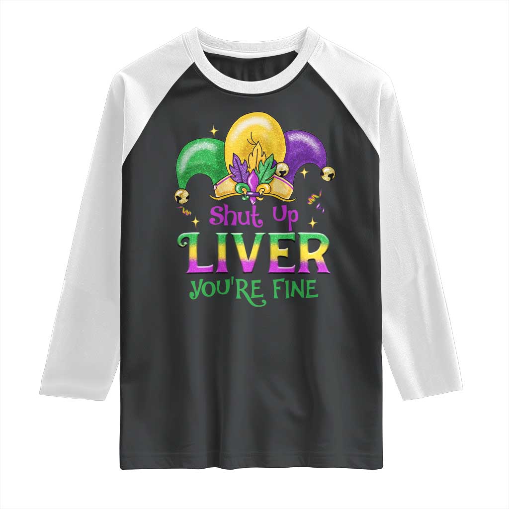 Funny Mardi Gras Raglan Shirt Shut Up Liver You're Fine TS09 Black White Print Your Wear