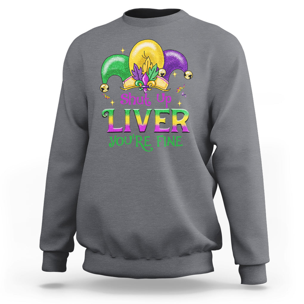 Funny Mardi Gras Sweatshirt Shut Up Liver You're Fine TS09 Charcoal Printyourwear