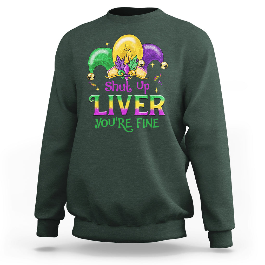 Funny Mardi Gras Sweatshirt Shut Up Liver You're Fine TS09 Dark Forest Green Printyourwear