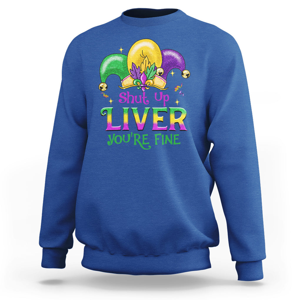 Funny Mardi Gras Sweatshirt Shut Up Liver You're Fine TS09 Royal Blue Printyourwear