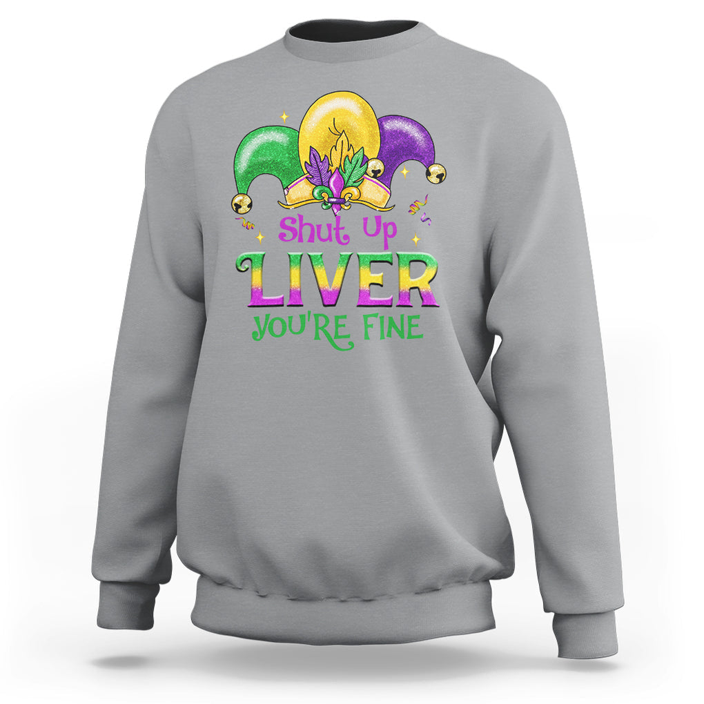 Funny Mardi Gras Sweatshirt Shut Up Liver You're Fine TS09 Sport Gray Printyourwear