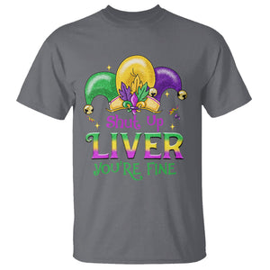 Funny Mardi Gras T Shirt Shut Up Liver You're Fine TS09 Charcoal Printyourwear