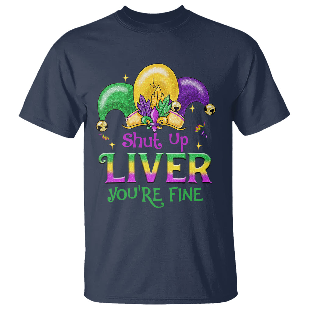 Funny Mardi Gras T Shirt Shut Up Liver You're Fine TS09 Navy Printyourwear