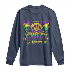 Mardi Gras Long Sleeve Shirt We Don't Hide The Crazy We Parade It Down The Street TS09 Navy Print Your Wear