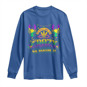 Mardi Gras Long Sleeve Shirt We Don't Hide The Crazy We Parade It Down The Street TS09 Royal Blue Print Your Wear