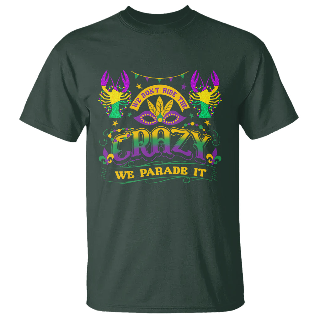 Mardi Gras T Shirt We Don't Hide The Crazy We Parade It Down The Street TS09 Dark Forest Green Printyourwear