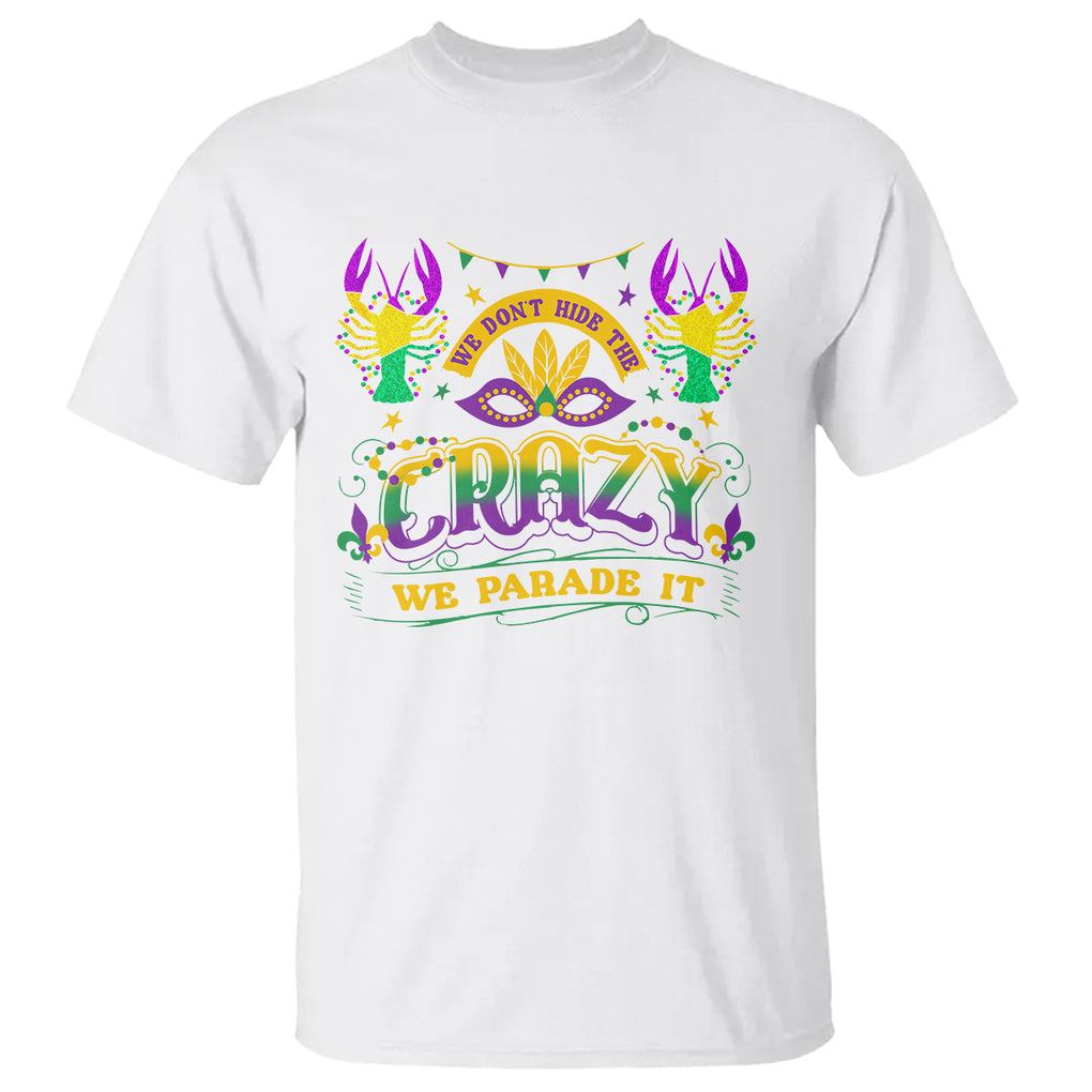 Mardi Gras T Shirt We Don't Hide The Crazy We Parade It Down The Street TS09 White Printyourwear
