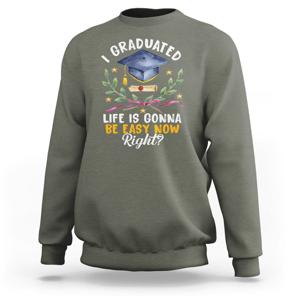 Graduation Sweatshirt I Graduated Life Is Gonna Be Easy Now Right? TS09 Military Green Print Your Wear