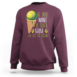 Funny Tennis Sweatshirt If You Wanted A Soft Serve Go Get Ice Cream TS09 Maroon Print Your Wear