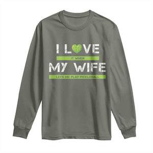 Funny I Love It When My Wife Lets Me PLay Pickleball Long Sleeve Shirt TS09 Military Green Print Your Wear