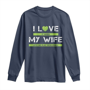 Funny I Love It When My Wife Lets Me PLay Pickleball Long Sleeve Shirt TS09 Navy Print Your Wear