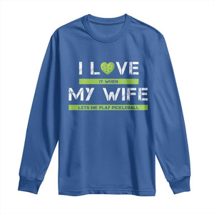 Funny I Love It When My Wife Lets Me PLay Pickleball Long Sleeve Shirt TS09 Royal Blue Print Your Wear