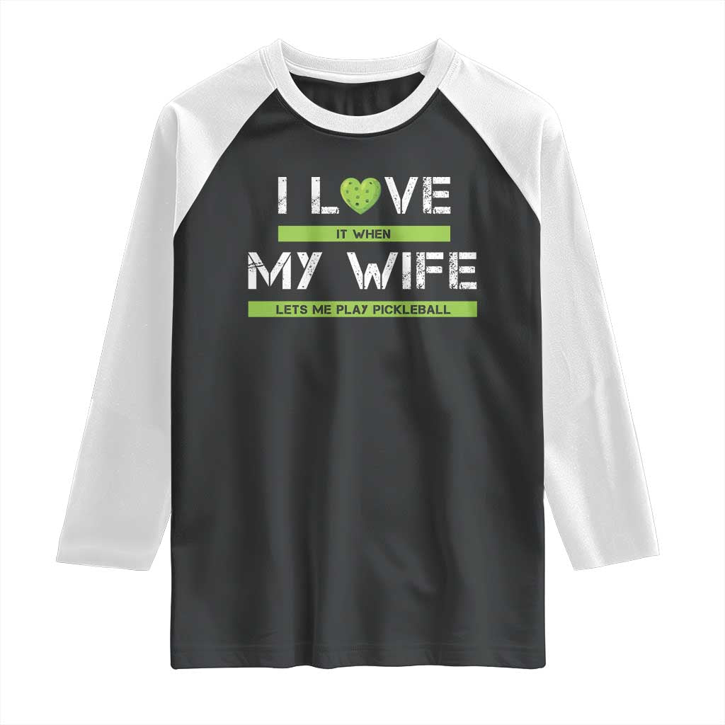 Funny I Love It When My Wife Lets Me PLay Pickleball Raglan Shirt TS09 Black White Print Your Wear