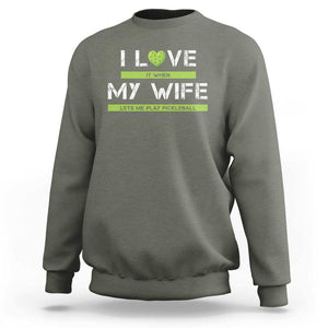 Funny I Love It When My Wife Lets Me PLay Pickleball Sweatshirt TS09 Military Green Print Your Wear