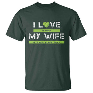 Funny I Love It When My Wife Lets Me PLay Pickleball T Shirt TS09 Dark Forest Green Print Your Wear