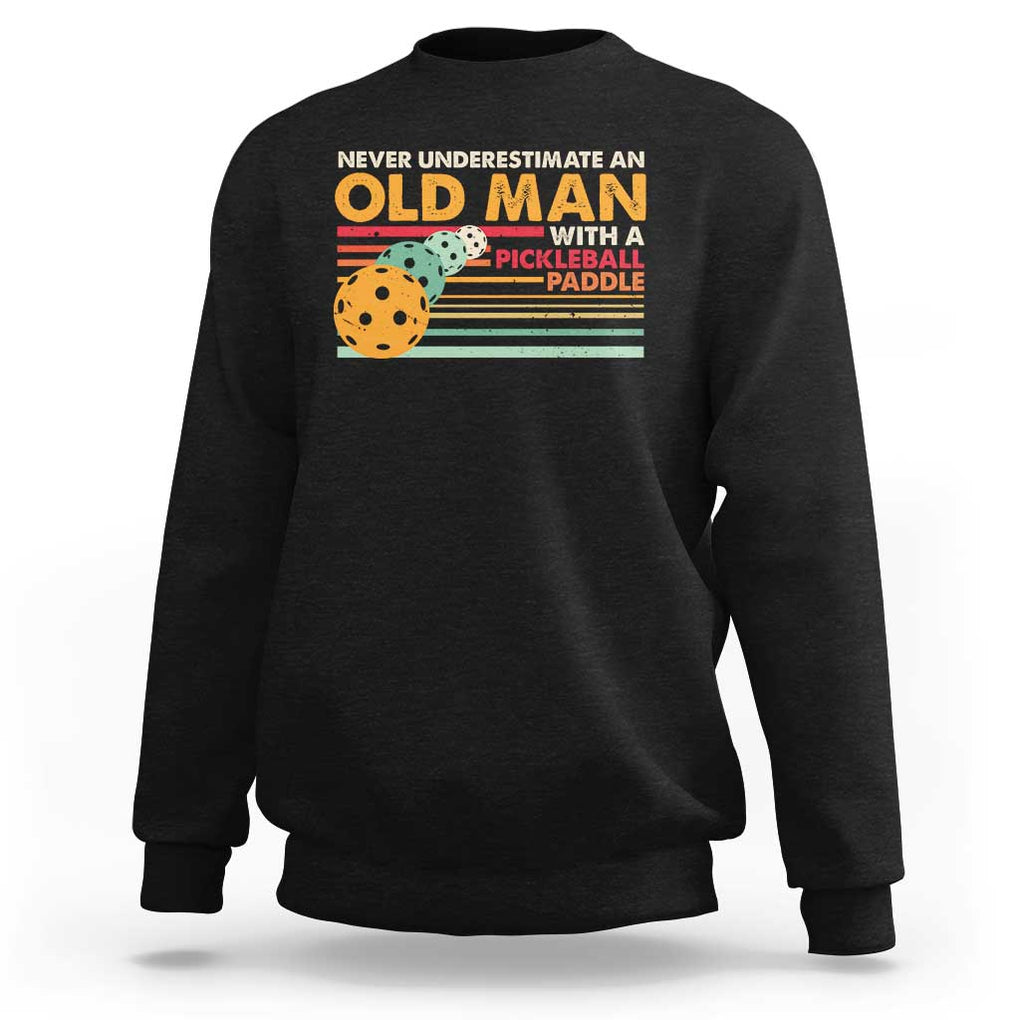 Funny Pickleball Sweatshirt Never Underestimate An Old Man With A Pickleball Paddle TS09 Black Print Your Wear