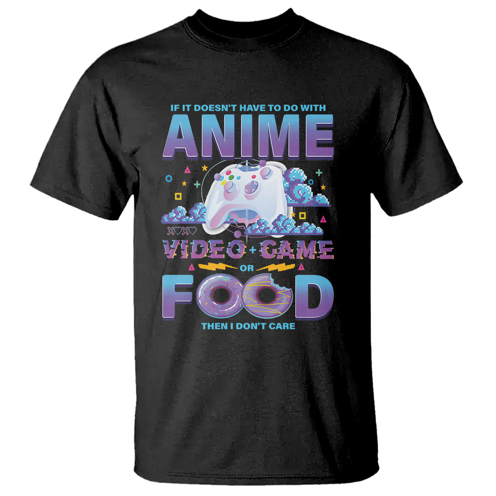 If It Doesn't Have To Do With Anime Video Games Or Food I Don't Care T Shirt TS09 Black Printyourwear