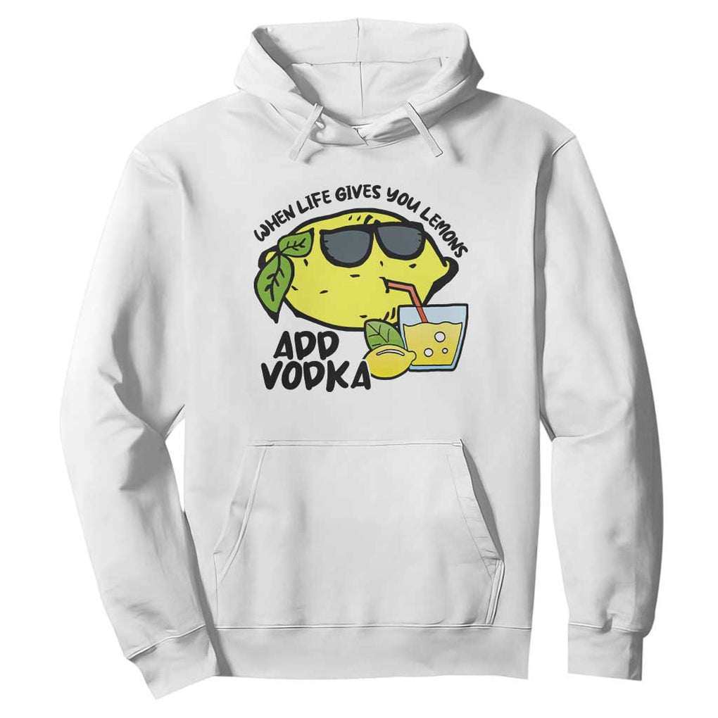 Funny Quotes Hoodie When Life Fives You Lemons Add Vodka TS09 White Print Your Wear