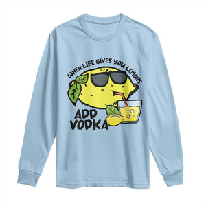 Funny Quotes Long Sleeve Shirt When Life Fives You Lemons Add Vodka TS09 Light Blue Print Your Wear