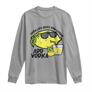 Funny Quotes Long Sleeve Shirt When Life Fives You Lemons Add Vodka TS09 Sport Gray Print Your Wear