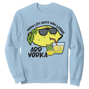 Funny Quotes Sweatshirt When Life Fives You Lemons Add Vodka TS09 Light Blue Print Your Wear