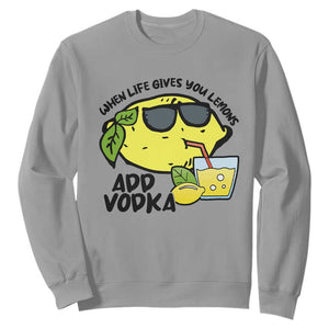 Funny Quotes Sweatshirt When Life Fives You Lemons Add Vodka TS09 Sport Gray Print Your Wear