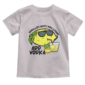 Funny Quotes Toddler T Shirt When Life Fives You Lemons Add Vodka TS09 Ice Gray Print Your Wear