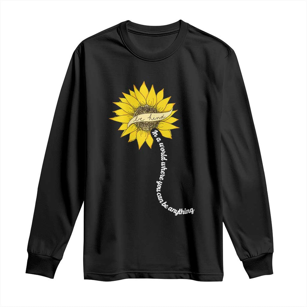 Be Kind Long Sleeve Shirt In A World Where You Can Be Anything Sunflower TS09 Black Print Your Wear