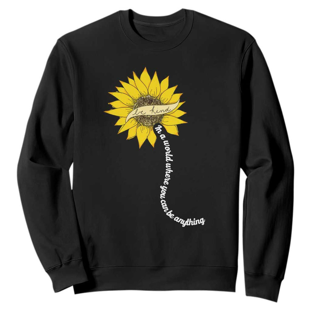 Be Kind Sweatshirt In A World Where You Can Be Anything Sunflower TS09 Black Print Your Wear