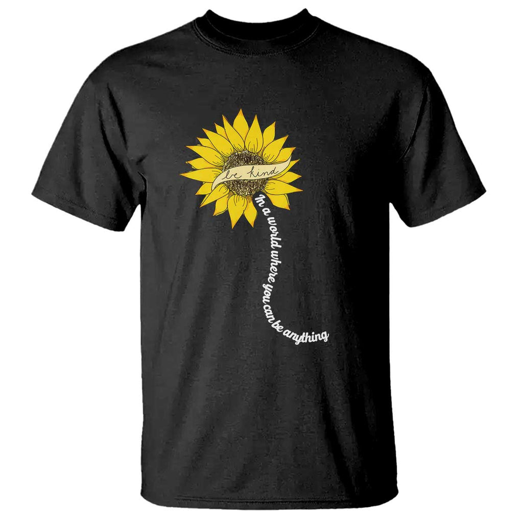 Be Kind T Shirt In A World Where You Can Be Anything Sunflower TS09 Black Print Your Wear