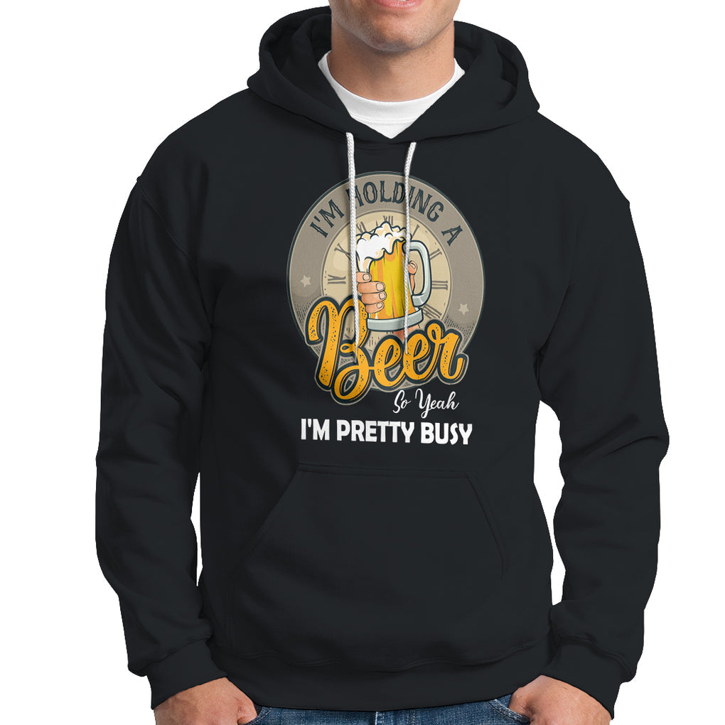 Funny Drinking Hoodie I'm Holding A Beer So Yeah I'm Pretty Busy TS09 Black Printyourwear