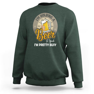 Funny Drinking Sweatshirt I'm Holding A Beer So Yeah I'm Pretty Busy TS09 Dark Forest Green Printyourwear