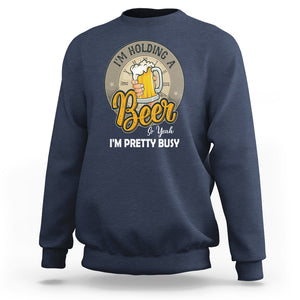 Funny Drinking Sweatshirt I'm Holding A Beer So Yeah I'm Pretty Busy TS09 Navy Printyourwear