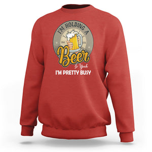 Funny Drinking Sweatshirt I'm Holding A Beer So Yeah I'm Pretty Busy TS09 Red Printyourwear