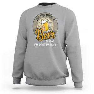 Funny Drinking Sweatshirt I'm Holding A Beer So Yeah I'm Pretty Busy TS09 Sport Gray Printyourwear