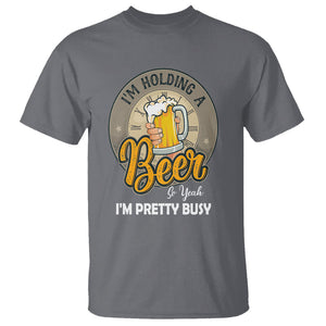 Funny Drinking T Shirt I'm Holding A Beer So Yeah I'm Pretty Busy TS09 Charcoal Printyourwear