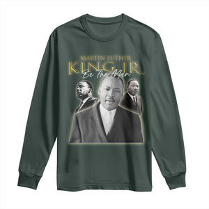 Martin Luther King Jr Long Sleeve Shirt Be The Man MLK Day Black History TS09 Dark Forest Green Print Your Wear