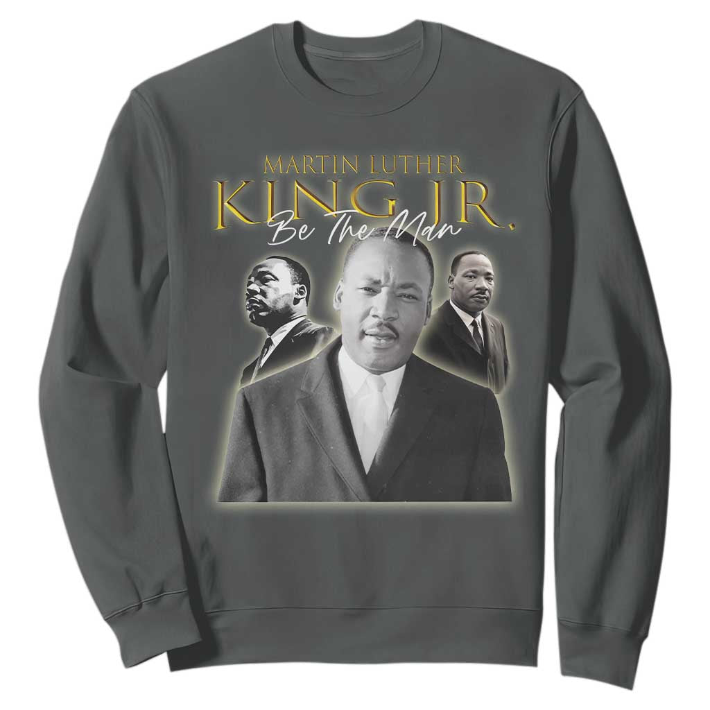 Martin Luther King Jr Sweatshirt Be The Man MLK Day Black History TS09 Dark Heather Print Your Wear