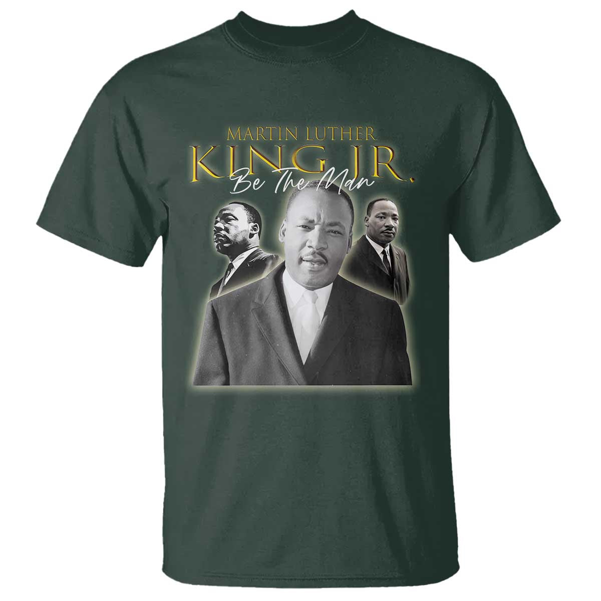 Martin Luther King Jr T Shirt Be The Man MLK Day Black History TS09 Dark Forest Green Print Your Wear