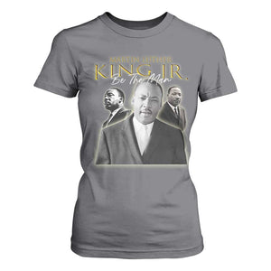 Martin Luther King Jr T Shirt For Women Be The Man MLK Day Black History TS09 Charcoal Print Your Wear