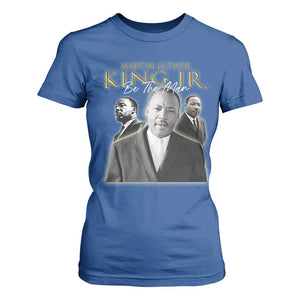 Martin Luther King Jr T Shirt For Women Be The Man MLK Day Black History TS09 Royal Blue Print Your Wear