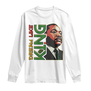 Martin Luther King Jr Long Sleeve Shirt Dream Like King MLK Day Black History TS09 White Print Your Wear