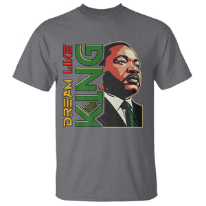 Martin Luther King Jr T Shirt Dream Like King MLK Day Black History TS09 Charcoal Print Your Wear