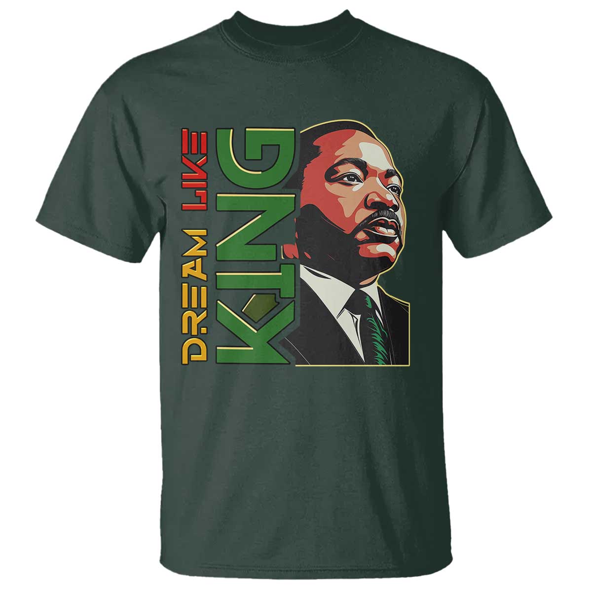 Martin Luther King Jr T Shirt Dream Like King MLK Day Black History TS09 Dark Forest Green Print Your Wear