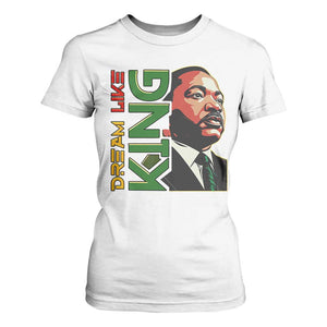 Martin Luther King Jr T Shirt For Women Dream Like King MLK Day Black History TS09 White Print Your Wear