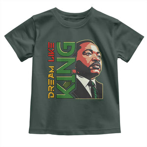 Martin Luther King Jr Toddler T Shirt Dream Like King MLK Day Black History TS09 Dark Forest Green Print Your Wear