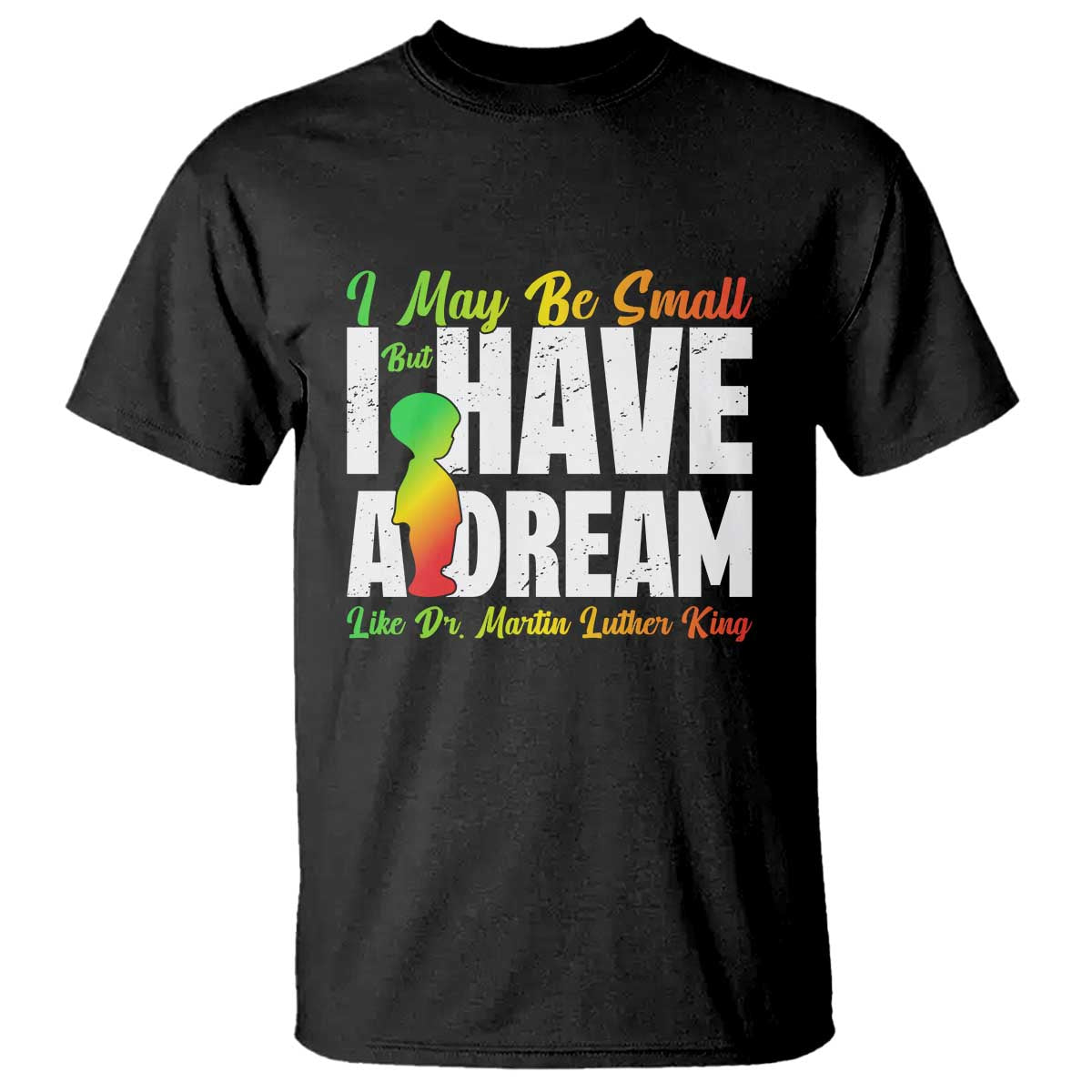 Martin Luther King Jr T Shirt I May Be Small But I Have A Dream Like King MLK TS09 Black Print Your Wear