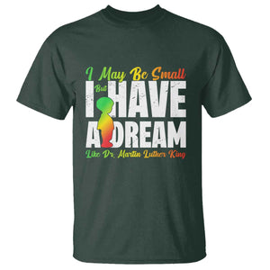 Martin Luther King Jr T Shirt I May Be Small But I Have A Dream Like King MLK TS09 Dark Forest Green Print Your Wear