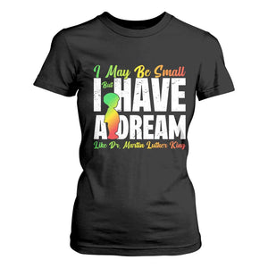 Martin Luther King Jr T Shirt For Women I May Be Small But I Have A Dream Like King MLK TS09 Black Print Your Wear