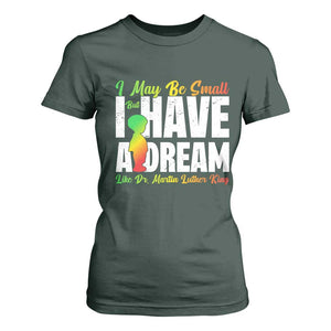 Martin Luther King Jr T Shirt For Women I May Be Small But I Have A Dream Like King MLK TS09 Dark Forest Green Print Your Wear